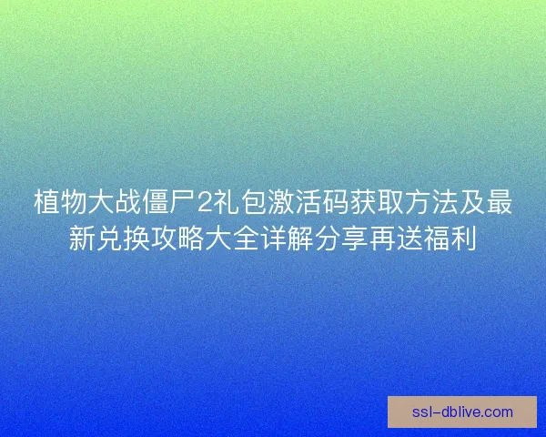 植物大战僵尸2礼包激活码获取方法及最新兑换攻略大全详解分享再送福利