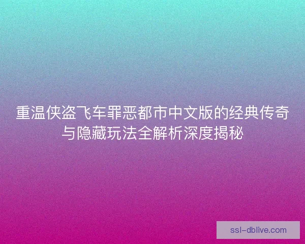 重温侠盗飞车罪恶都市中文版的经典传奇与隐藏玩法全解析深度揭秘